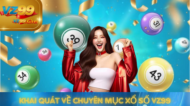 Chuyên mục Xổ số VZ99 – Lựa chọn lý tưởng cho người yêu thích chinh phục con số bí ẩn