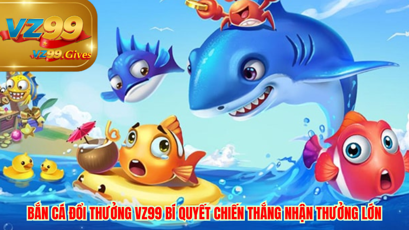 bắn cá cá đổi thưởng vz99