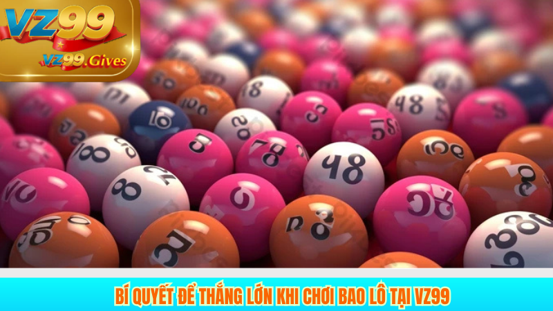 Hướng dẫn bao lô tại VZ99: Bí quyết chiến thắng dễ dàng