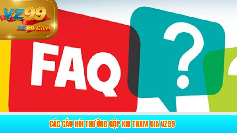 các câu hỏi thường gặp khi tham gia vz99