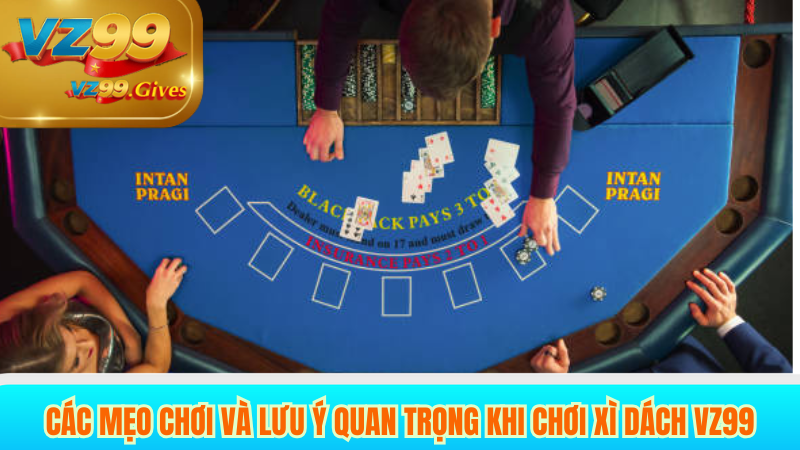 Các mẹo và lưu ý quan trọng khi chơi xì dách VZ99