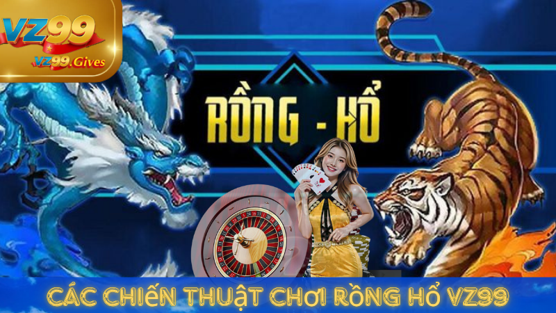 Khám Phá Rồng Hổ VZ99 - Cơ Hội Thắng Đậm, Trận Đấu Nảy Lửa