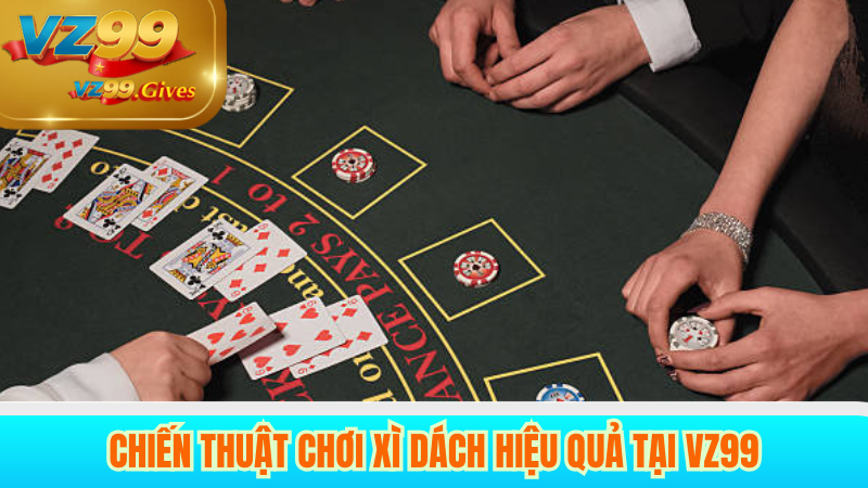 Chiến thuật chơi xì dách VZ99 hiệu quả 