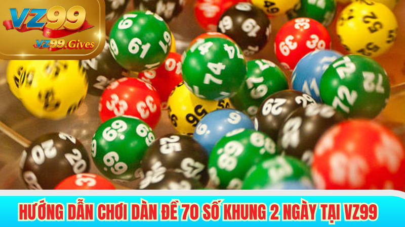 hướng dẫn chơi dàn đề 70 số khung 2 ngày