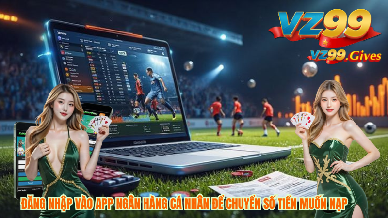 Chi Tiết Điều Kiện Nhận Khuyến Mãi 100% Slot bắn Cá Tại Vz99 3 Đăng nhập vào app ngân hàng cá nhân để chuyển số tiền muốn nạp