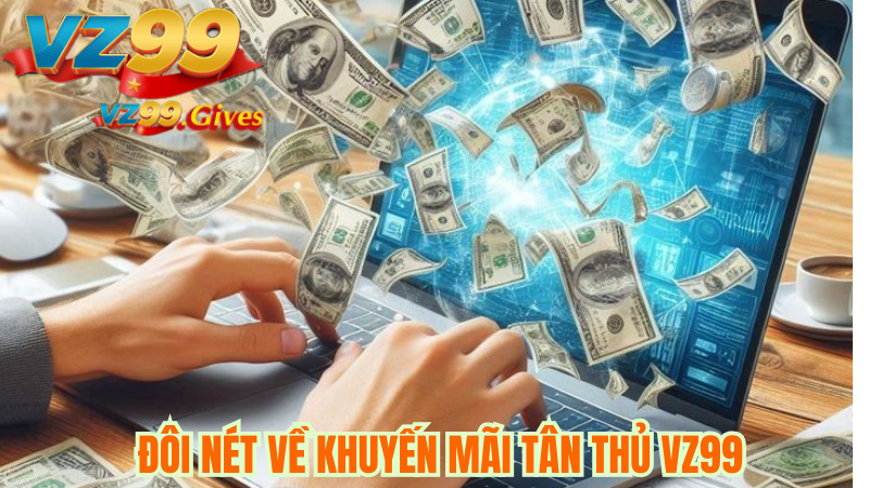 Đôi Nét Về Khuyến Mãi Tân Thủ VZ99