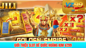 giới thiệu slot đến quốc hoàng kim vz99