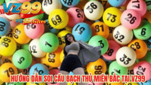 Hướng dẫn soi cầu bạch thủ miền bắc tại vz99