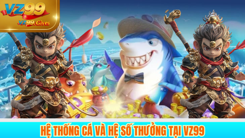 Bắn Cá Tây Du Ký Game Đổi Thưởng Hot Nhất 2025 Tại VZ99 3 hệ thống cá và hệ sống số thưởng tại vz99