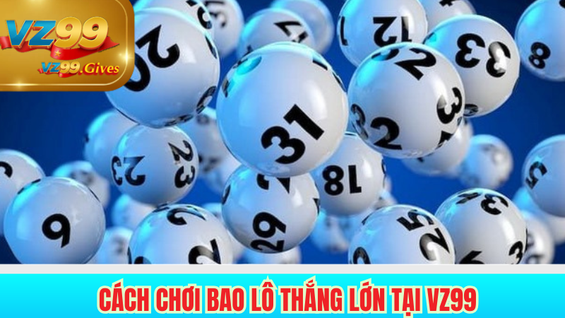 cách chơi bao lô thắng lớn tại vz99