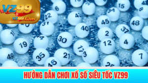 hướng dẫn chơi xổ số siêu tốc vz99