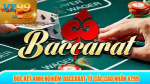 đúc kết kinh nghiệm baccarat từ các cao nhân vz99