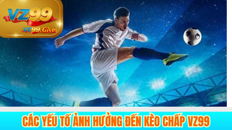 Khám Phá Kèo Chấp VZ99 – Bí Quyết Tăng Tỷ Lệ Thắng Chuẩn