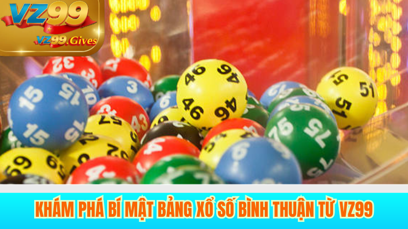 Xổ Số Bình Thuận Hiệu Quả Từ VZ99: Phân Tích & Thống Kê