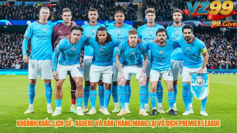 7 Khoảnh khắc Khiến Man City Chạm Đến Trái Tim Bạn 2 Lịch Sử: Aguero và Bàn Thắng Mang Lại Vô Địch Premier League