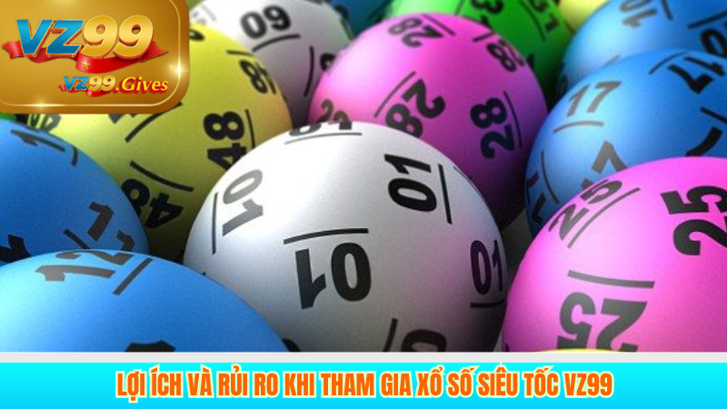 lợi ịch và rủi ro khi tham gia xổ số siêu tốc vz99