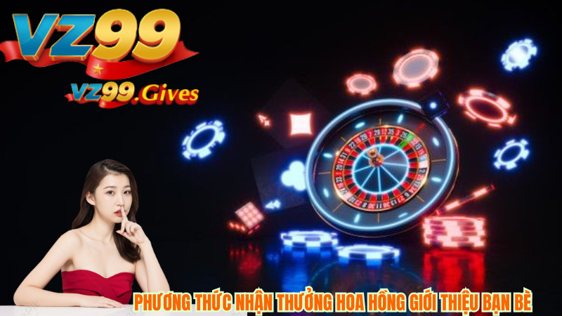 Phương thức nhận thưởng hoa hồng giới thiệu bạn bè 