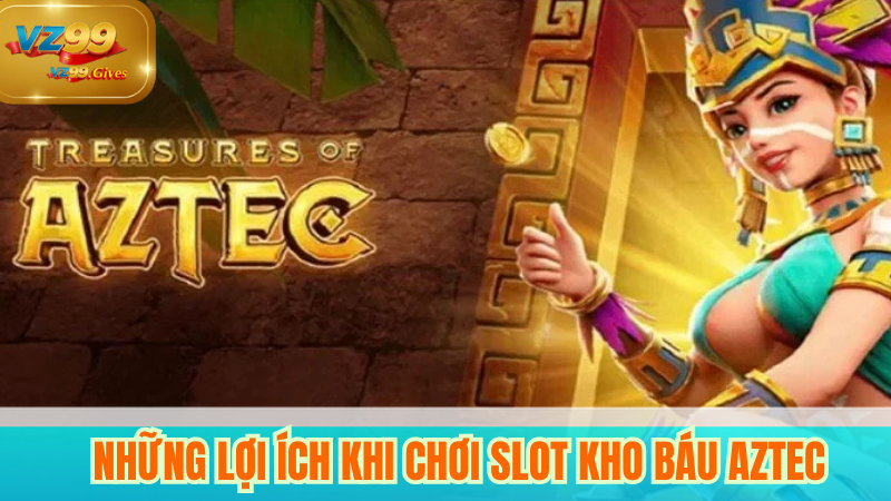 SLOT VZ99 Kho Báu Aztec - Thế Giới Phiêu Lưu Đầy Hứng Thú