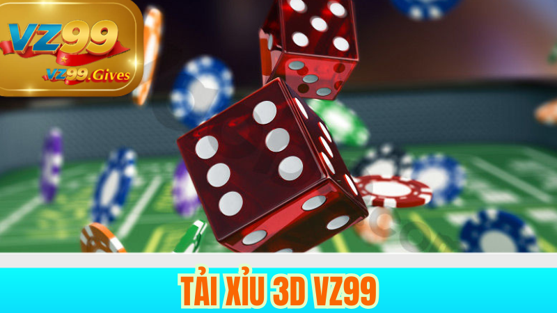 Game 3D VZ99 Hot Nhất Xóc Đĩa, Tài Xỉu, Bầu Cua Siêu Thực