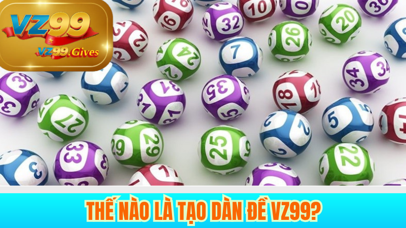 Các Phương Pháp Tạo Dàn Đề VZ99 – Chiến Thuật Hiệu Quả