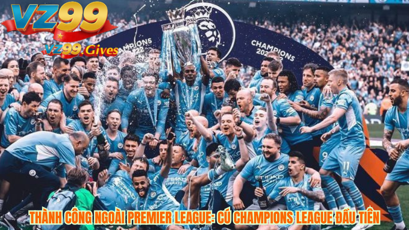 7 Khoảnh khắc Khiến Man City Chạm Đến Trái Tim Bạn 3 Thành Công Ngoài Premier League: Cú Champions League Đầu Tiên