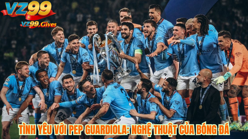 7 Khoảnh khắc Khiến Man City Chạm Đến Trái Tim Bạn 4 Tình Yêu Với Pep Guardiola: Nghệ Thuật Của Bóng Đá