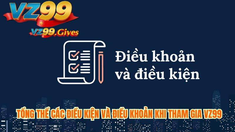 Điều Khoản Và Điều Kiện 3 Điều khoản và điều kiện: Hướng dẫn đầy đủ cho người dùng VZ99